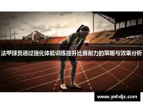法甲球员通过强化体能训练提升比赛耐力的策略与效果分析
