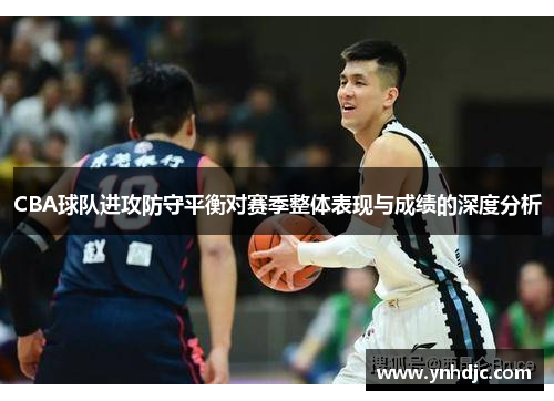 CBA球队进攻防守平衡对赛季整体表现与成绩的深度分析